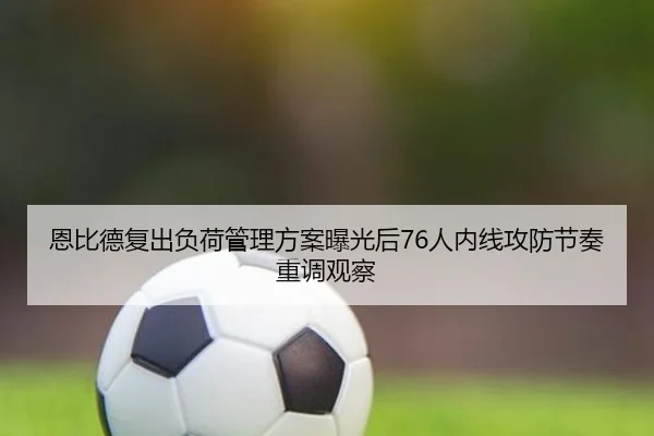 恩比德复出负荷管理方案曝光后76人内线攻防节奏重调观察
